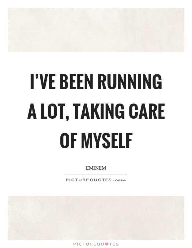 I've been running a lot, taking care of myself Picture Quote #1