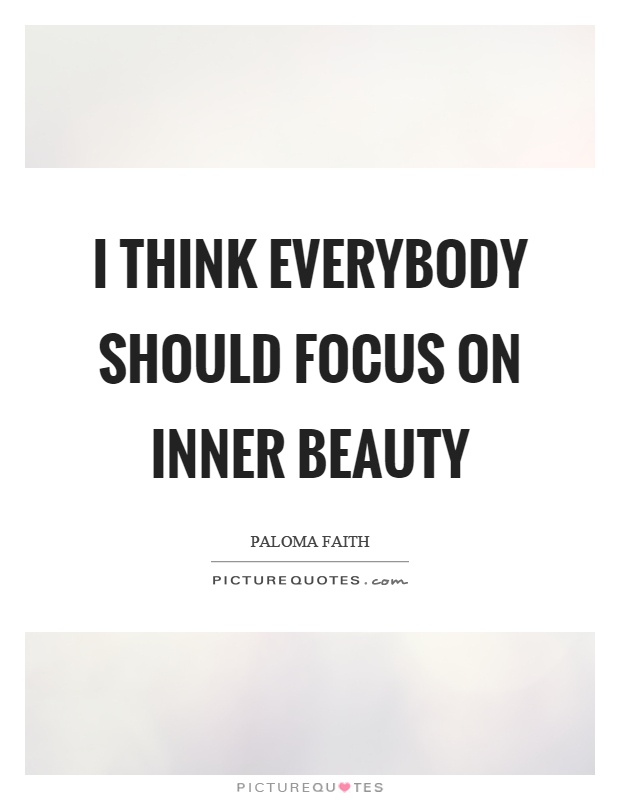 I think everybody should focus on inner beauty Picture Quote #1