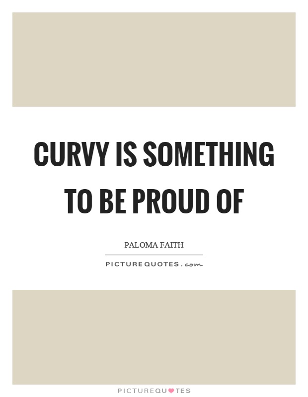 Curvy is something to be proud of Picture Quote #1