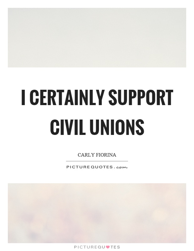 I certainly support civil unions Picture Quote #1