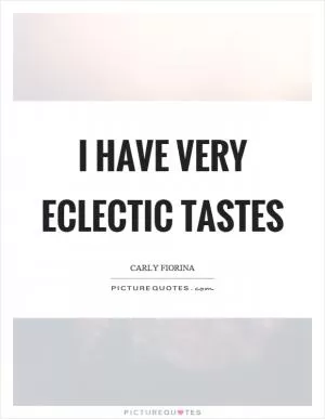 I have very eclectic tastes Picture Quote #1