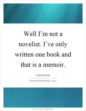 Well I’m not a novelist. I’ve only written one book and that is a memoir Picture Quote #1