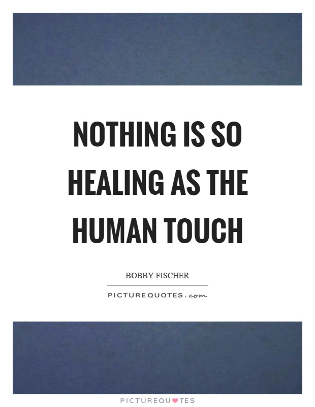 Nothing is so healing as the human touch Picture Quote #1
