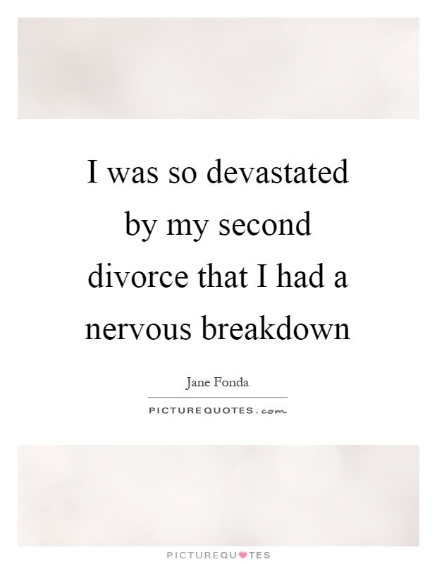 I was so devastated by my second divorce that I had a nervous breakdown Picture Quote #1