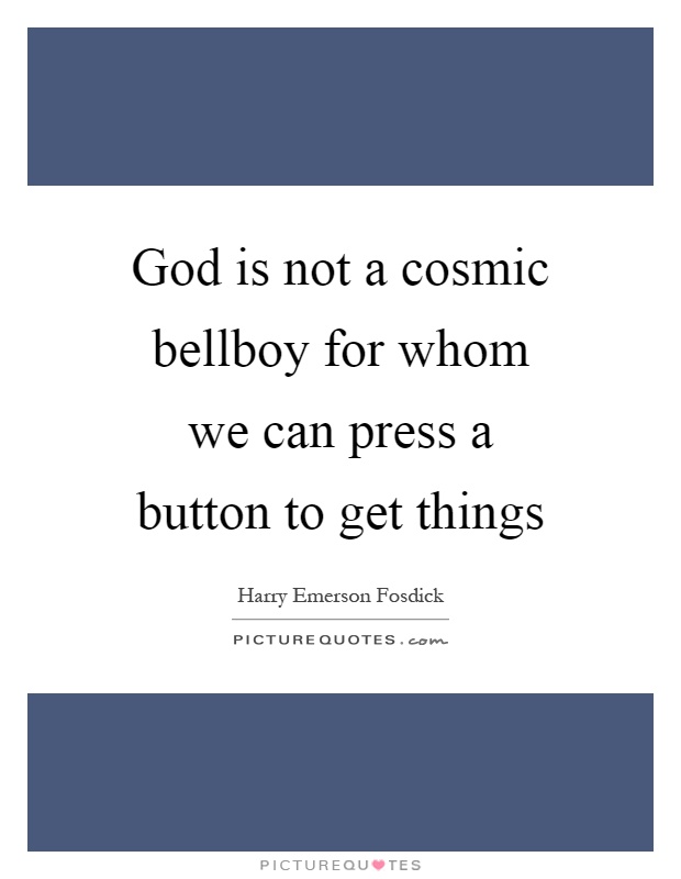 God is not a cosmic bellboy for whom we can press a button to get things Picture Quote #1