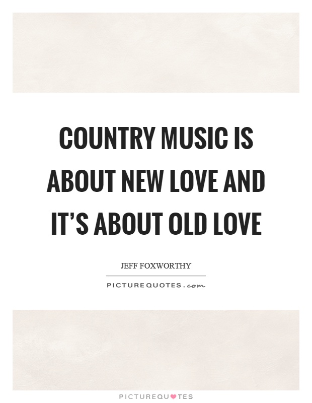 Country music is about new love and it's about old love Picture Quote #1