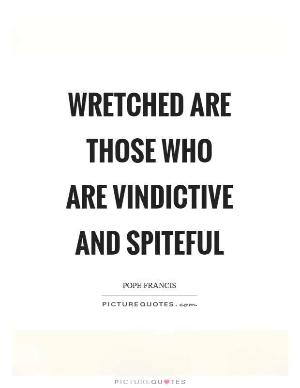 Wretched are those who are vindictive and spiteful Picture Quote #1