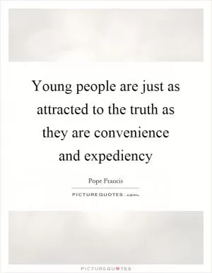 Young people are just as attracted to the truth as they are convenience and expediency Picture Quote #1
