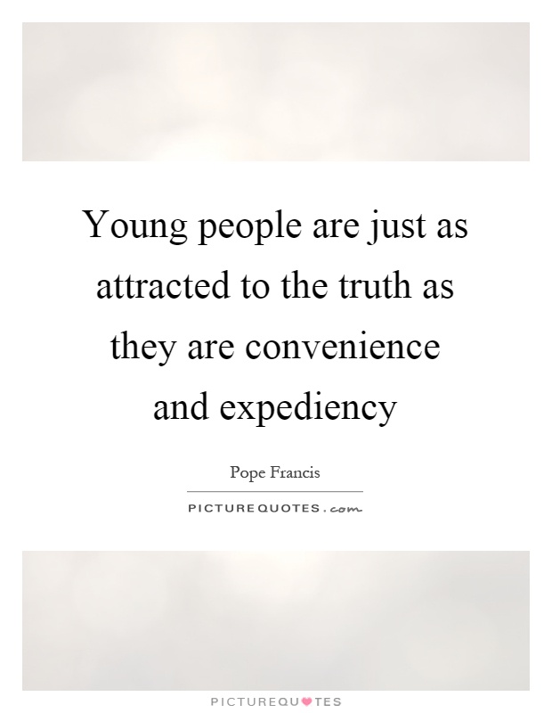 Young people are just as attracted to the truth as they are convenience and expediency Picture Quote #1