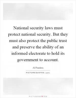 National security laws must protect national security. But they must also protect the public trust and preserve the ability of an informed electorate to hold its government to account Picture Quote #1