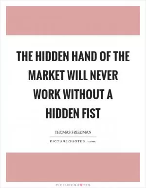 The hidden hand of the market will never work without a hidden fist Picture Quote #1
