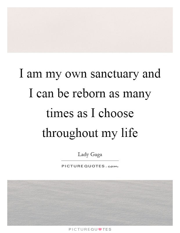 I am my own sanctuary and I can be reborn as many times as I choose throughout my life Picture Quote #1