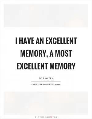 I have an excellent memory, a most excellent memory Picture Quote #1