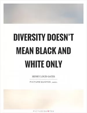 Diversity doesn’t mean black and white only Picture Quote #1