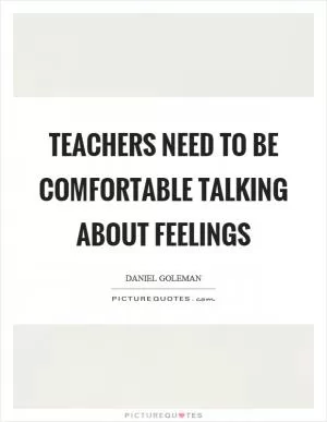 Teachers need to be comfortable talking about feelings Picture Quote #1