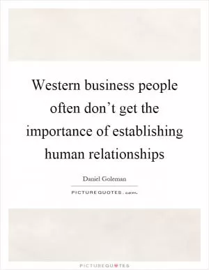Western business people often don’t get the importance of establishing human relationships Picture Quote #1