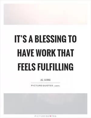 It’s a blessing to have work that feels fulfilling Picture Quote #1