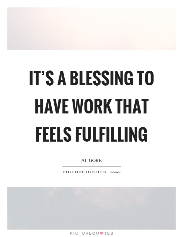 It's a blessing to have work that feels fulfilling Picture Quote #1