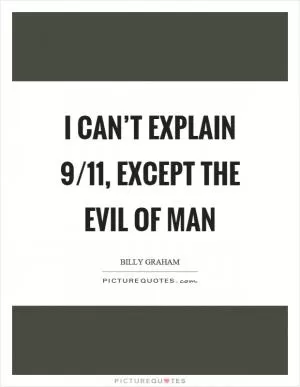 I can’t explain 9/11, except the evil of man Picture Quote #1