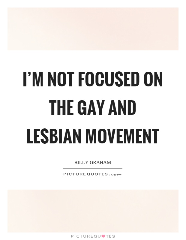 I'm not focused on the gay and lesbian movement Picture Quote #1