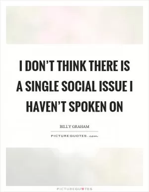 I don’t think there is a single social issue I haven’t spoken on Picture Quote #1