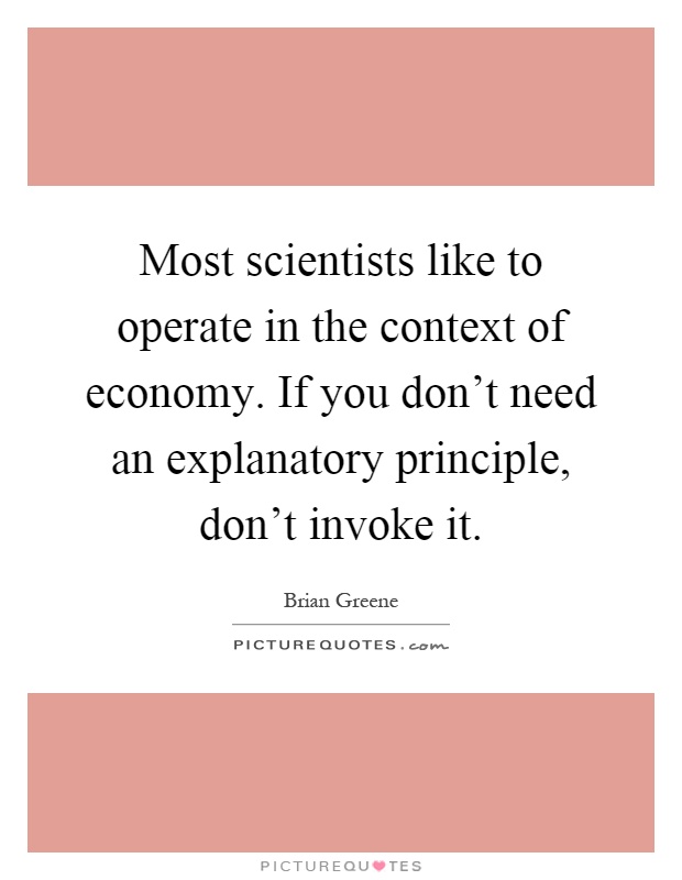 Most scientists like to operate in the context of economy. If you don't need an explanatory principle, don't invoke it Picture Quote #1