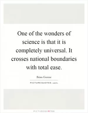 One of the wonders of science is that it is completely universal. It crosses national boundaries with total ease Picture Quote #1