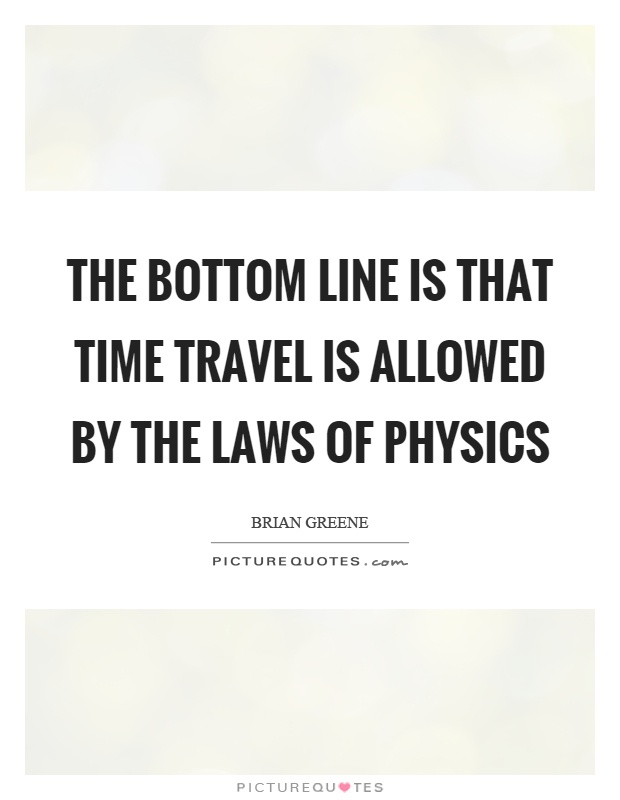 The bottom line is that time travel is allowed by the laws of physics Picture Quote #1