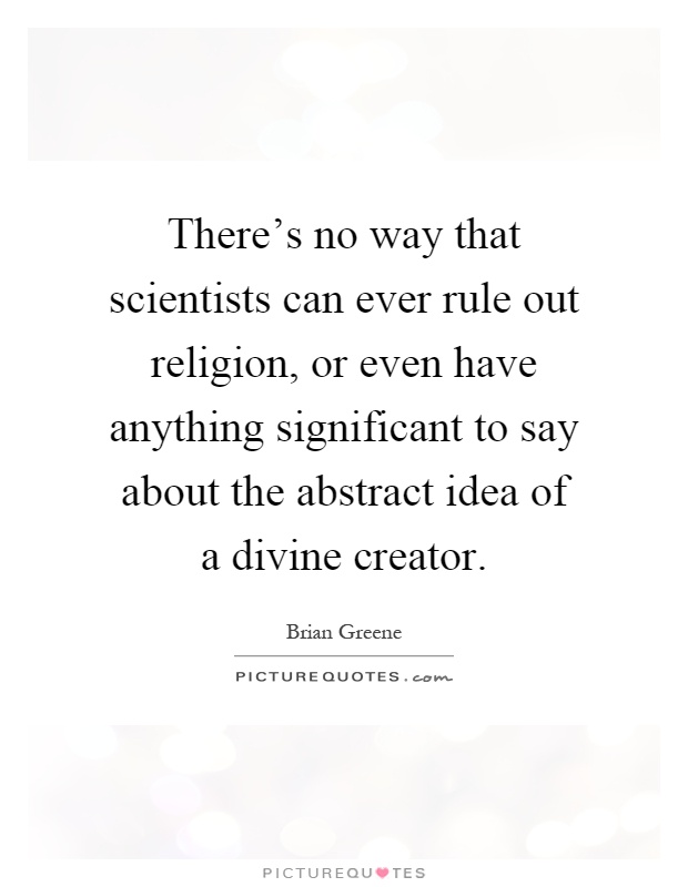 There's no way that scientists can ever rule out religion, or even have anything significant to say about the abstract idea of a divine creator Picture Quote #1