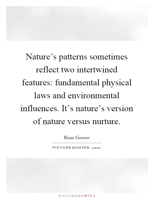 Nature's patterns sometimes reflect two intertwined features: fundamental physical laws and environmental influences. It's nature's version of nature versus nurture Picture Quote #1
