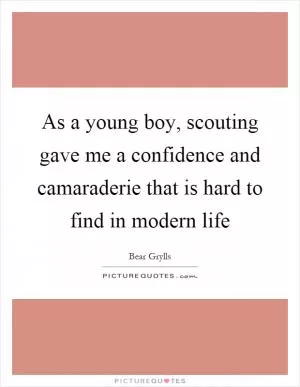 As a young boy, scouting gave me a confidence and camaraderie that is hard to find in modern life Picture Quote #1