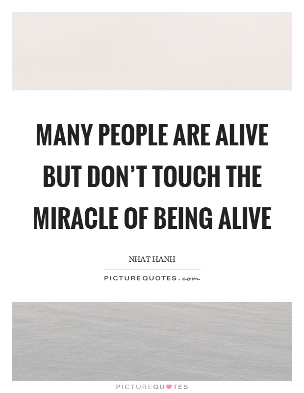 Many people are alive but don't touch the miracle of being alive Picture Quote #1