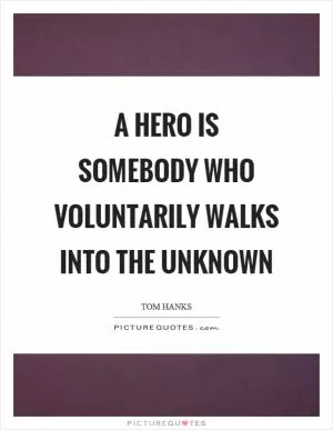 A hero is somebody who voluntarily walks into the unknown Picture Quote #1