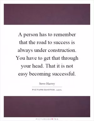A person has to remember that the road to success is always under construction. You have to get that through your head. That it is not easy becoming successful Picture Quote #1