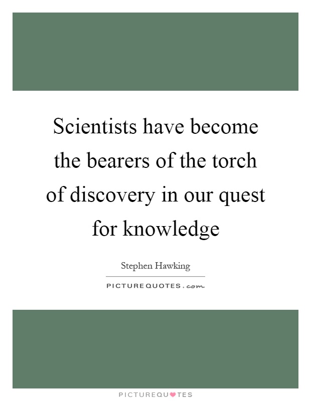 Scientists have become the bearers of the torch of discovery in our quest for knowledge Picture Quote #1