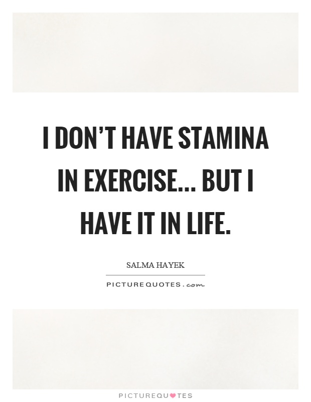 I don't have stamina in exercise... but I have it in life Picture Quote #1