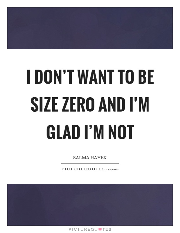 I don't want to be size zero and I'm glad I'm not Picture Quote #1