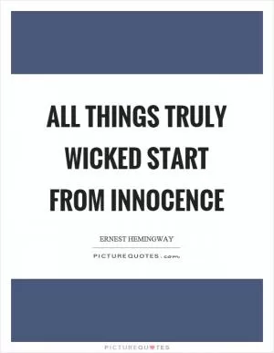 All things truly wicked start from innocence Picture Quote #1