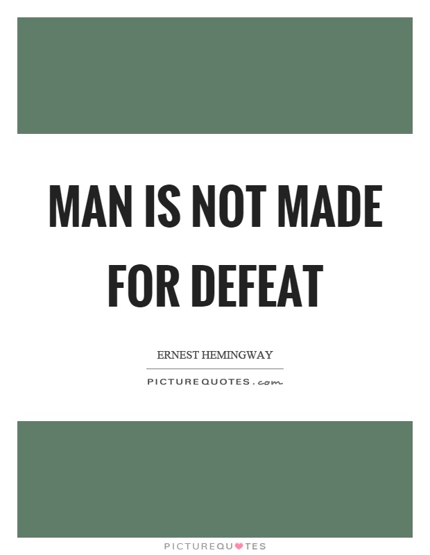 Man is not made for defeat Picture Quote #1