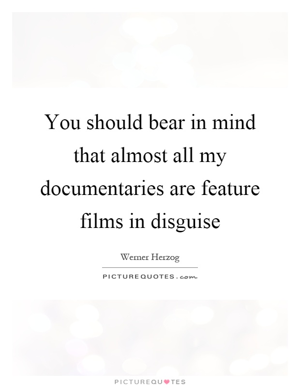 You should bear in mind that almost all my documentaries are feature films in disguise Picture Quote #1