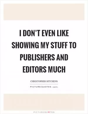 I don’t even like showing my stuff to publishers and editors much Picture Quote #1