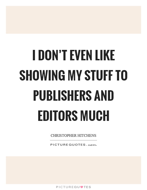 I don't even like showing my stuff to publishers and editors much Picture Quote #1