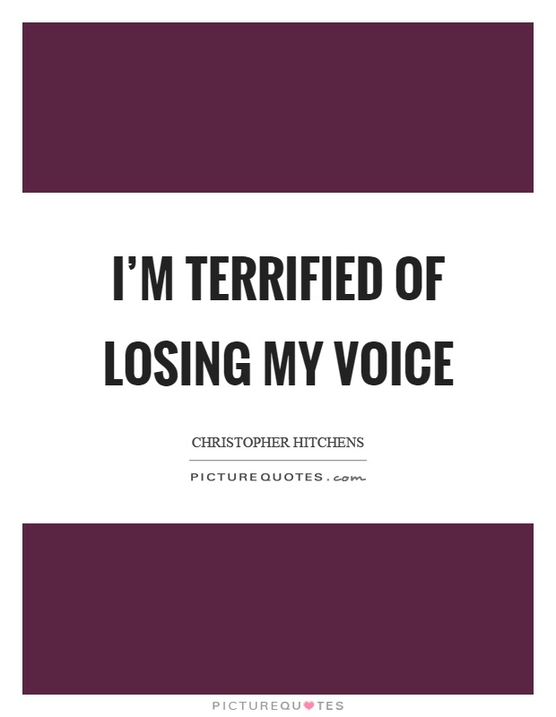 I'm terrified of losing my voice Picture Quote #1