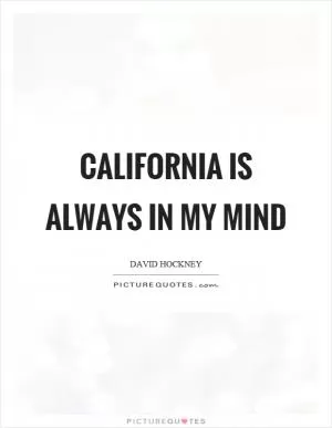 California is always in my mind Picture Quote #1