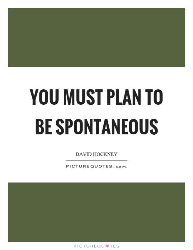 You must plan to be spontaneous Picture Quote #1