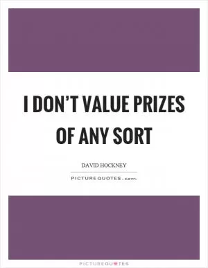 I don’t value prizes of any sort Picture Quote #1