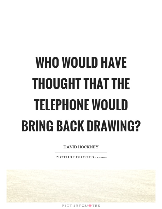 Who would have thought that the telephone would bring back drawing? Picture Quote #1