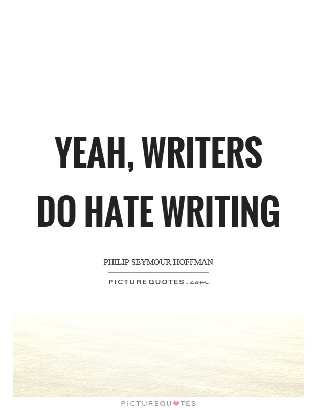 Yeah, writers do hate writing Picture Quote #1