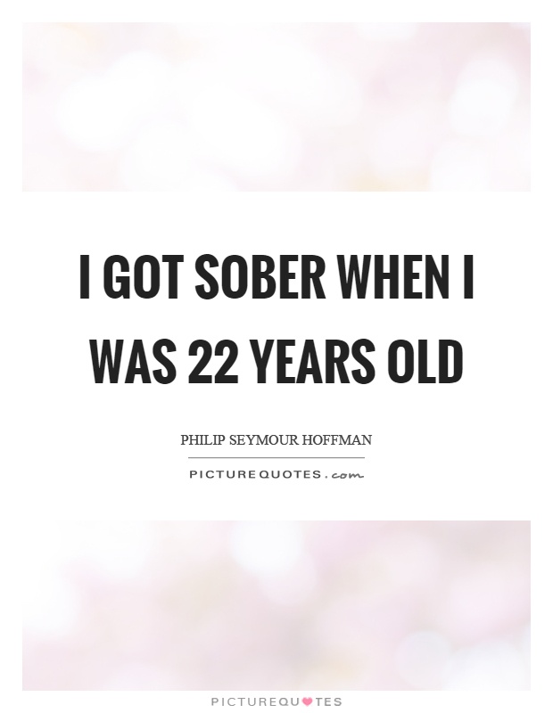 I got sober when I was 22 years old Picture Quote #1
