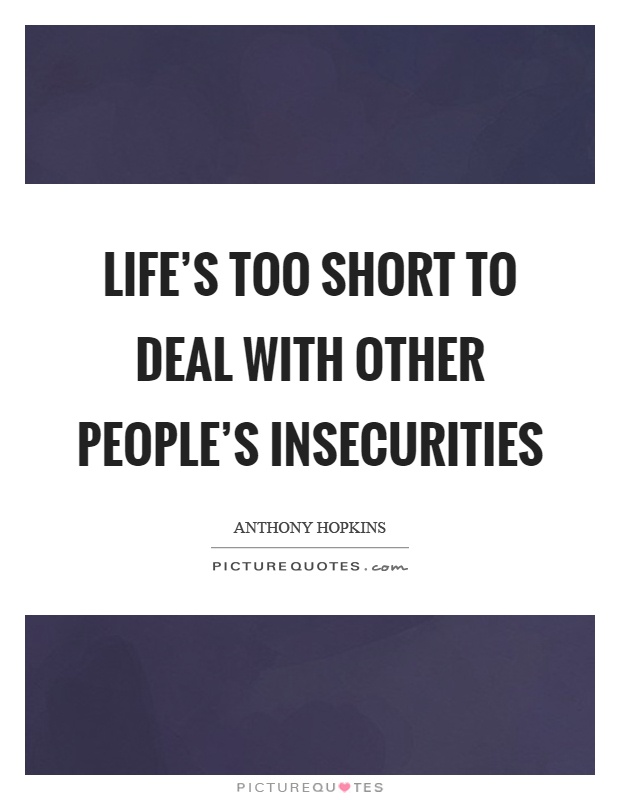 Life's too short to deal with other people's insecurities Picture Quote #1
